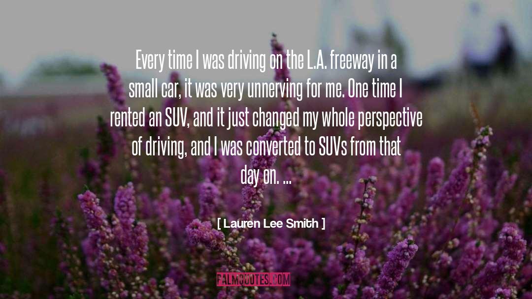 Lauren Lee Smith Quotes: Every time I was driving