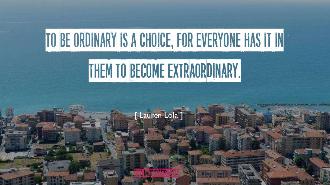 Lauren Lola Quotes: To be ordinary is a