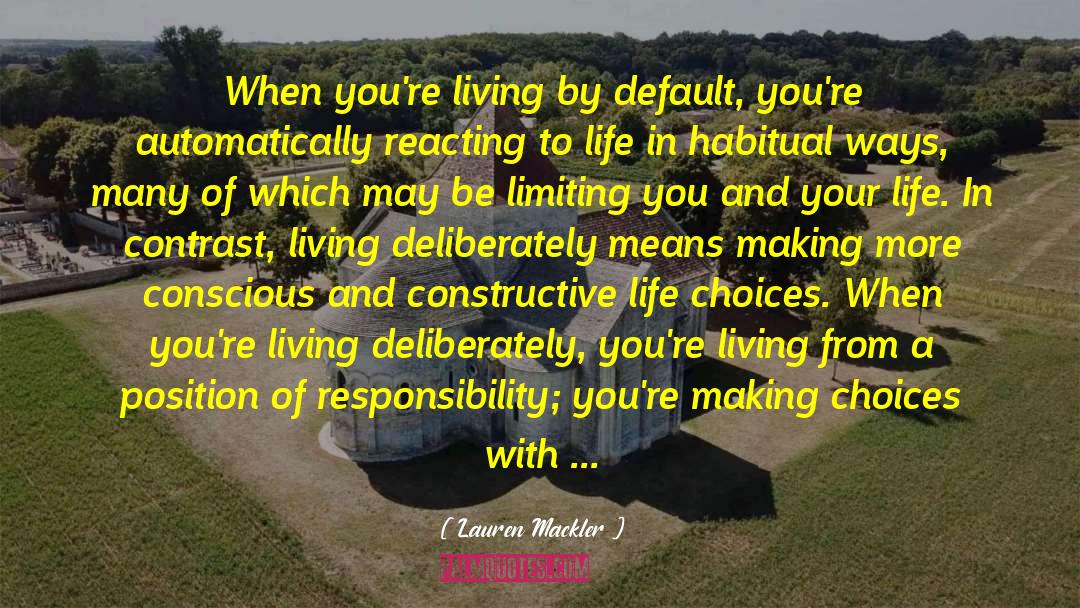 Lauren Mackler Quotes: When you're living by default,