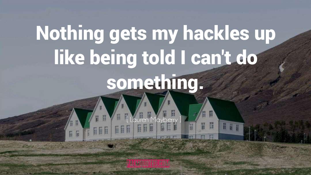 Lauren Mayberry Quotes: Nothing gets my hackles up