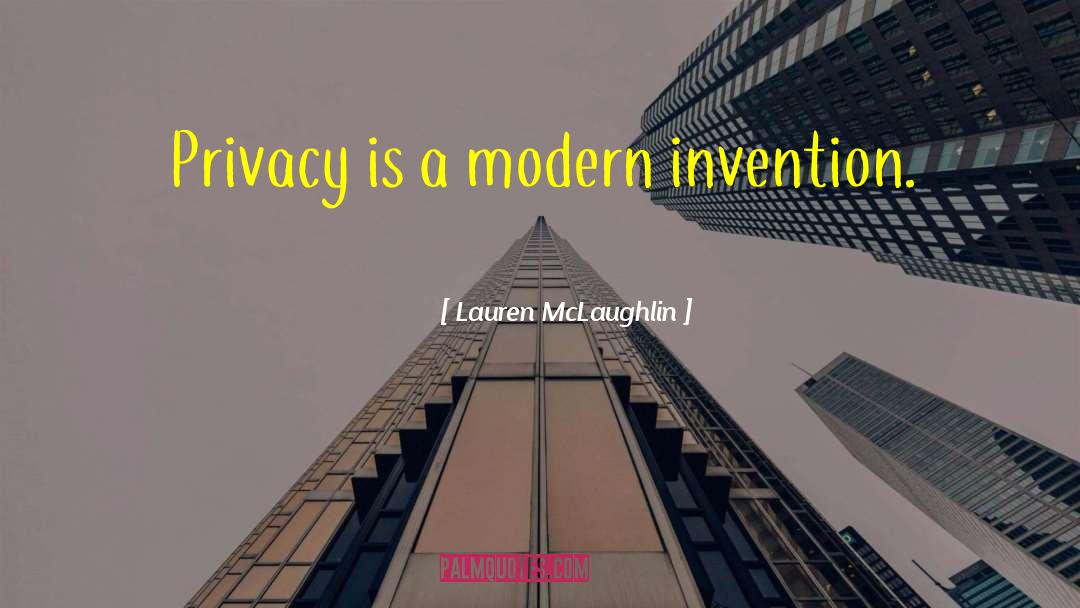 Lauren McLaughlin Quotes: Privacy is a modern invention.