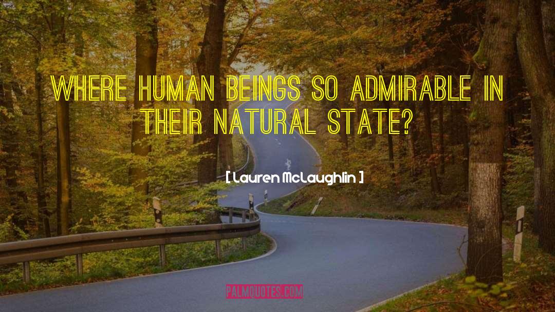 Lauren McLaughlin Quotes: Where human beings so admirable