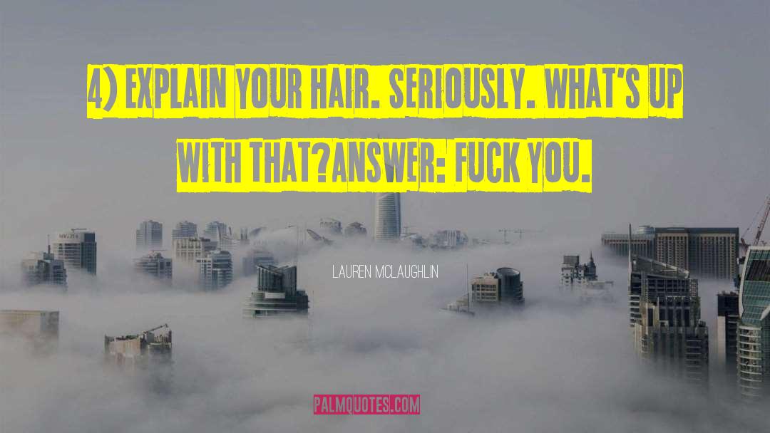 Lauren McLaughlin Quotes: 4) Explain your hair. Seriously.