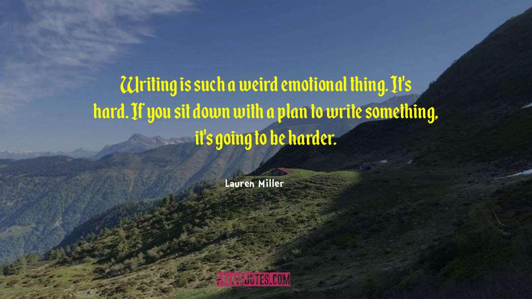 Lauren Miller Quotes: Writing is such a weird