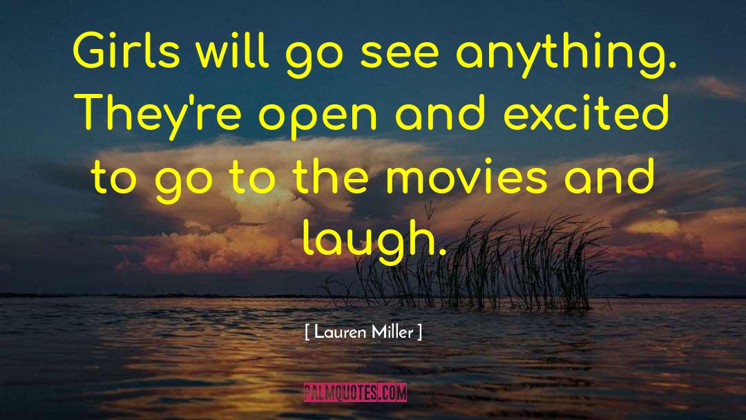 Lauren Miller Quotes: Girls will go see anything.