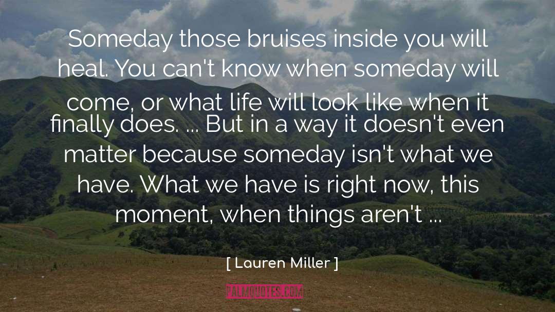 Lauren Miller Quotes: Someday those bruises inside you