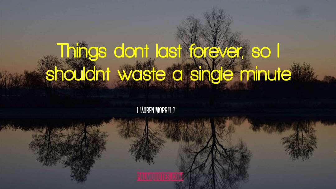 Lauren Morrill Quotes: Things don't last forever, so