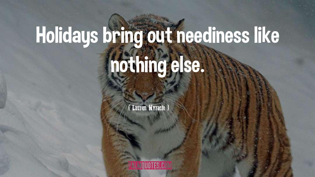Lauren Myracle Quotes: Holidays bring out neediness like