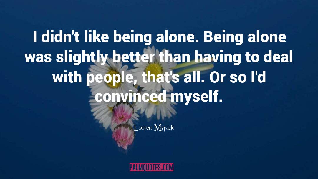 Lauren Myracle Quotes: I didn't like being alone.