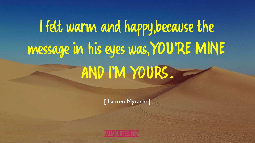 Lauren Myracle Quotes: I felt warm and happy,because