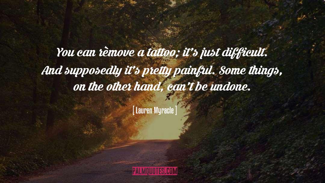 Lauren Myracle Quotes: You can rèmove a tattoo;