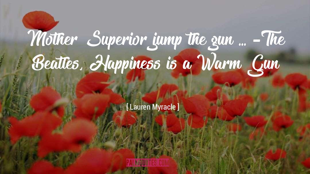 Lauren Myracle Quotes: Mother Superior jump the gun