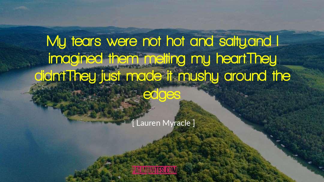 Lauren Myracle Quotes: My tears were not hot