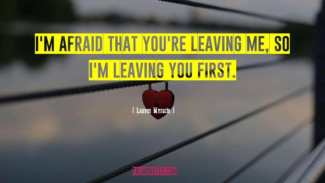 Lauren Myracle Quotes: I'm afraid that you're leaving