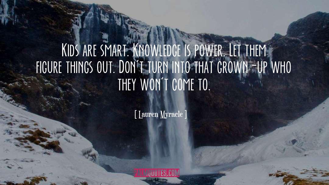 Lauren Myracle Quotes: Kids are smart. Knowledge is