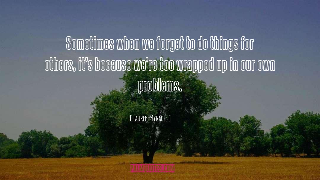 Lauren Myracle Quotes: Sometimes when we forget to