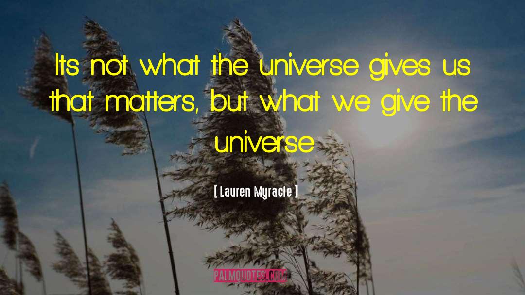 Lauren Myracle Quotes: Its not what the universe