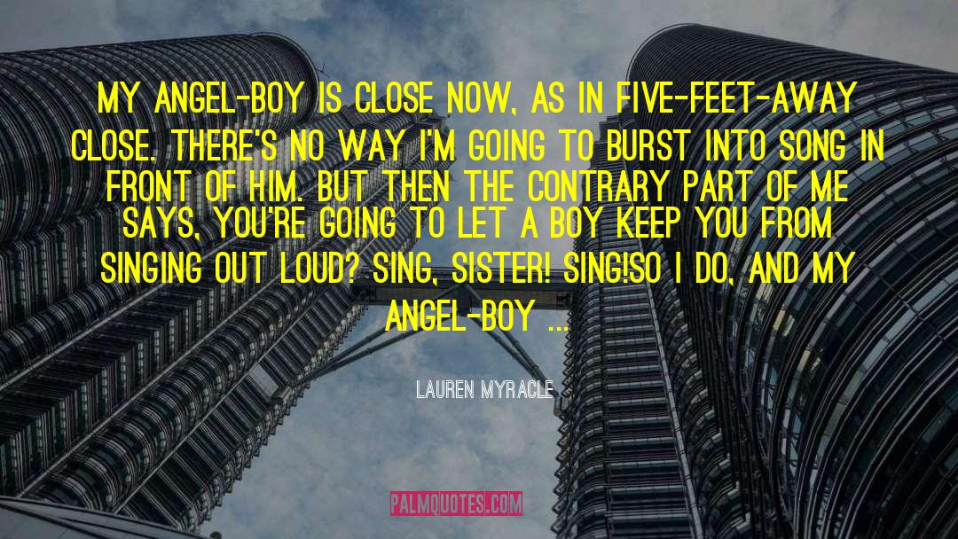 Lauren Myracle Quotes: My angel-boy is close now,