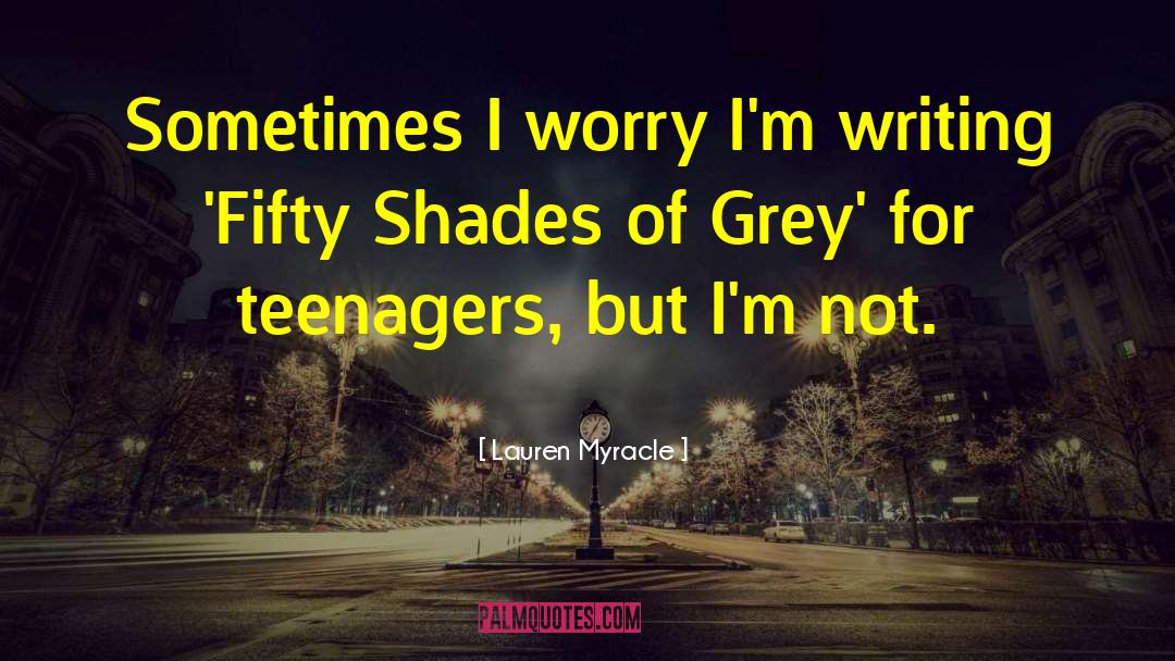 Lauren Myracle Quotes: Sometimes I worry I'm writing