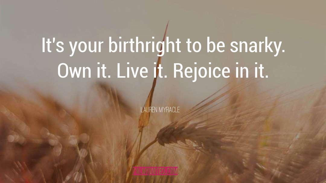 Lauren Myracle Quotes: It's your birthright to be