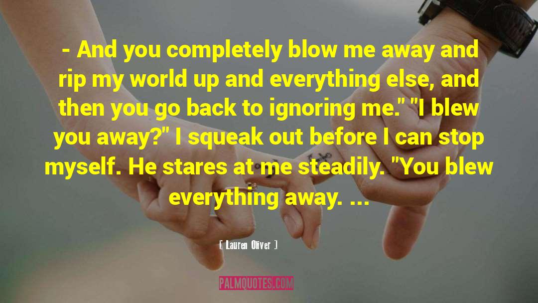 Lauren Oliver Quotes: - And you completely blow