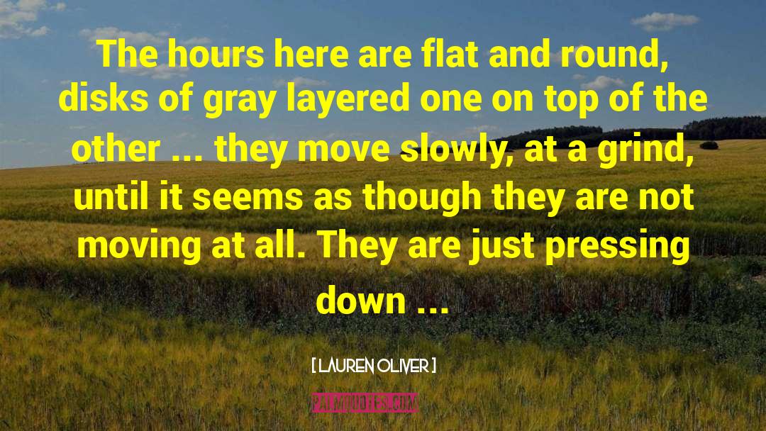 Lauren Oliver Quotes: The hours here are flat