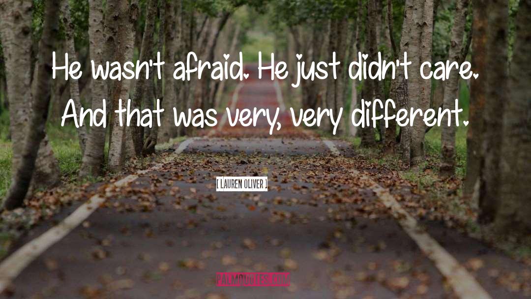 Lauren Oliver Quotes: He wasn't afraid. He just