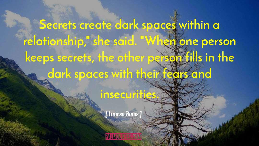 Lauren Rowe Quotes: Secrets create dark spaces within