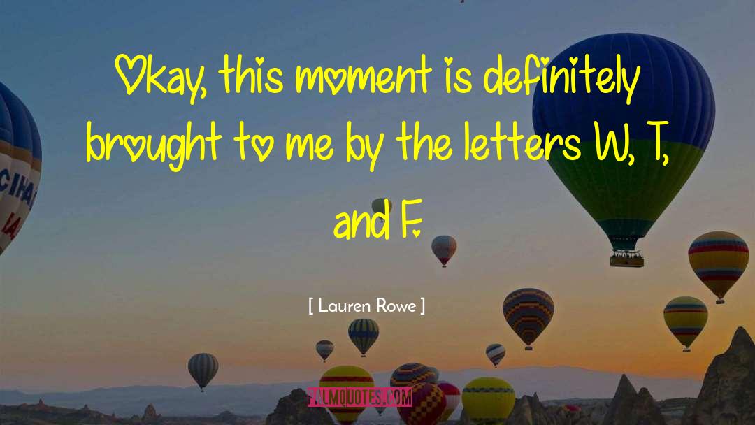 Lauren Rowe Quotes: Okay, this moment is definitely