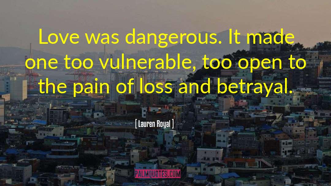 Lauren Royal Quotes: Love was dangerous. It made