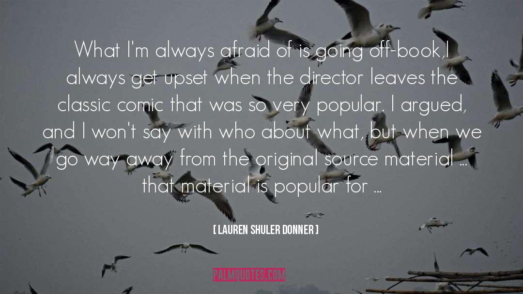 Lauren Shuler Donner Quotes: What I'm always afraid of