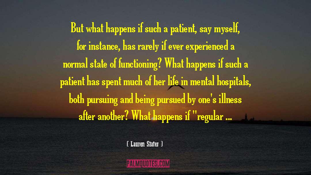 Lauren Slater Quotes: But what happens if such