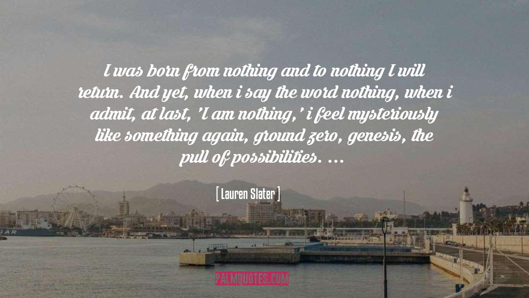 Lauren Slater Quotes: I was born from nothing