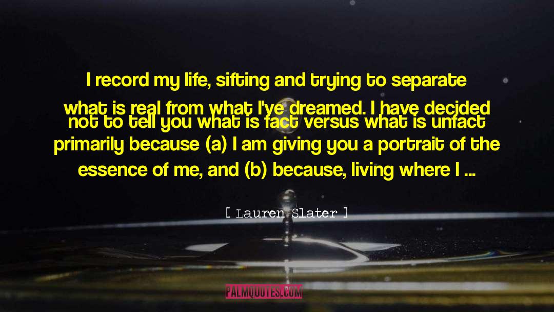 Lauren Slater Quotes: I record my life, sifting