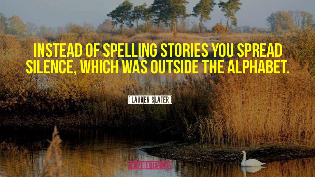 Lauren Slater Quotes: Instead of spelling stories you