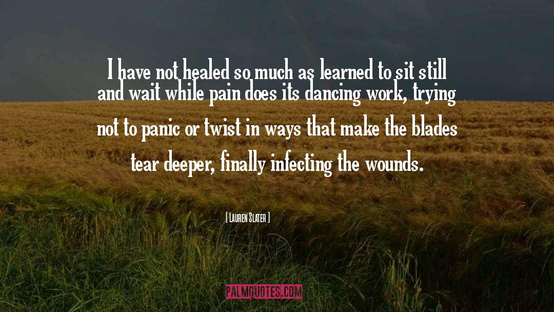 Lauren Slater Quotes: I have not healed so