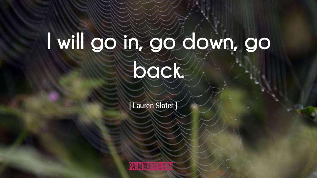 Lauren Slater Quotes: I will go in, go