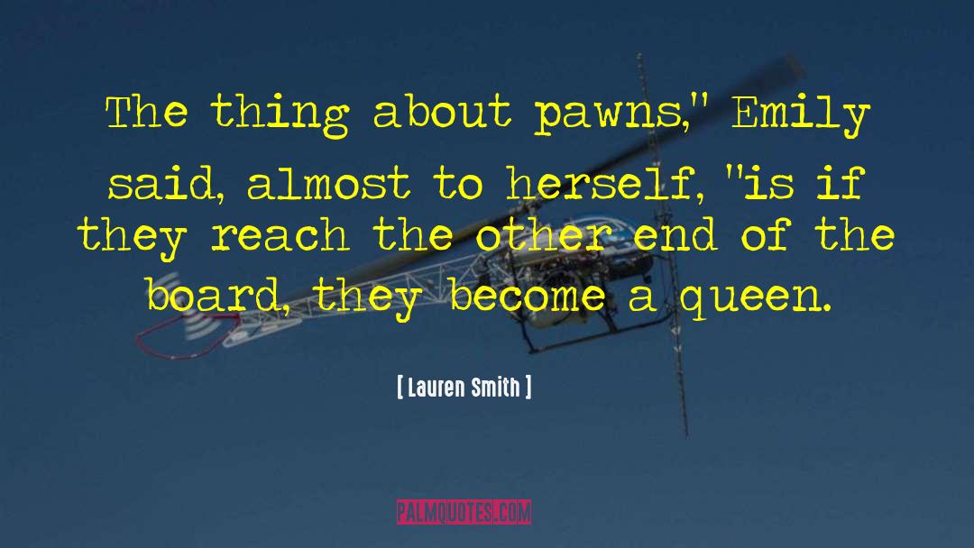 Lauren Smith Quotes: The thing about pawns,
