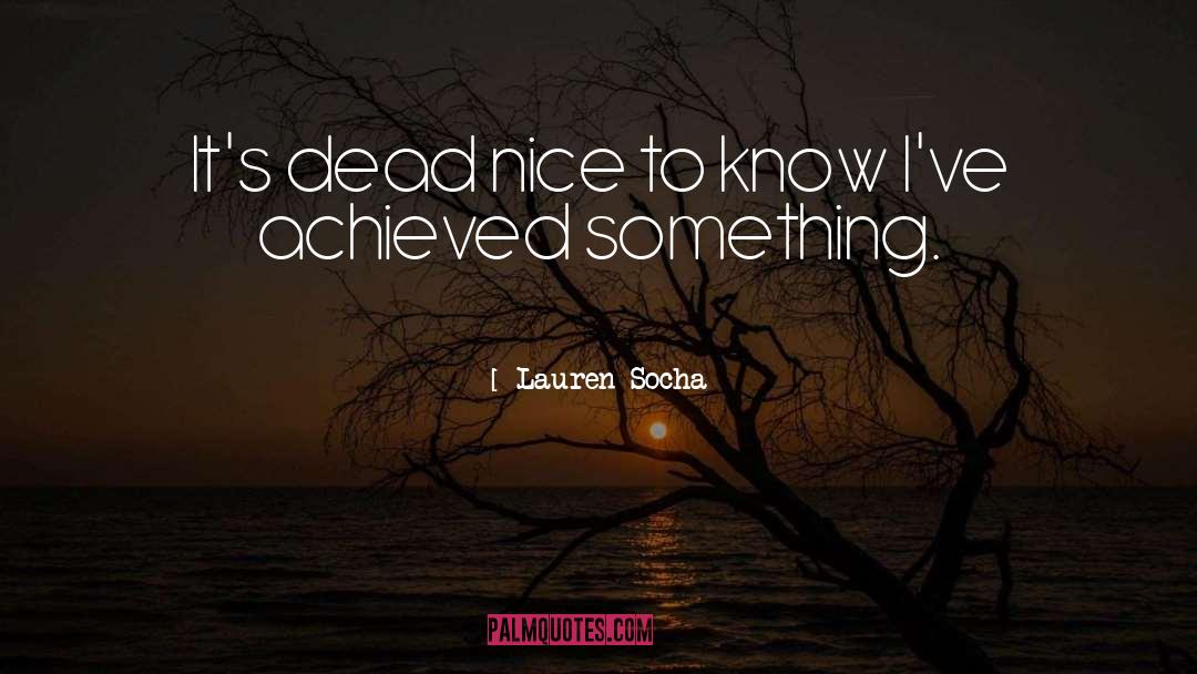 Lauren Socha Quotes: It's dead nice to know