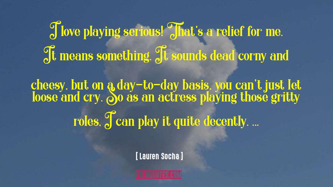 Lauren Socha Quotes: I love playing serious! That's