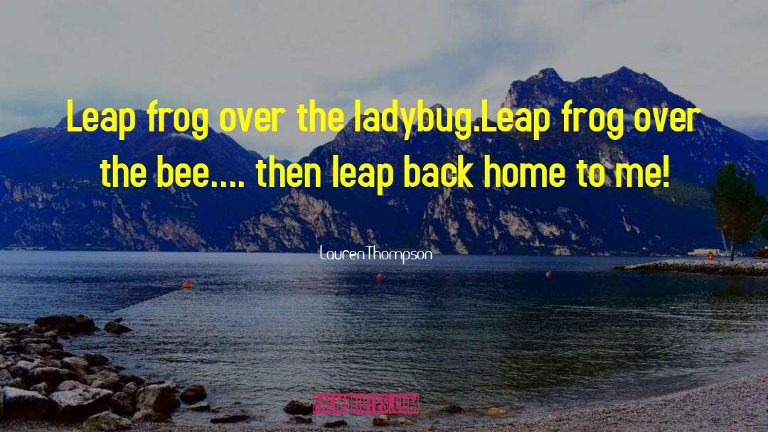 Lauren Thompson Quotes: Leap frog over the ladybug.<br