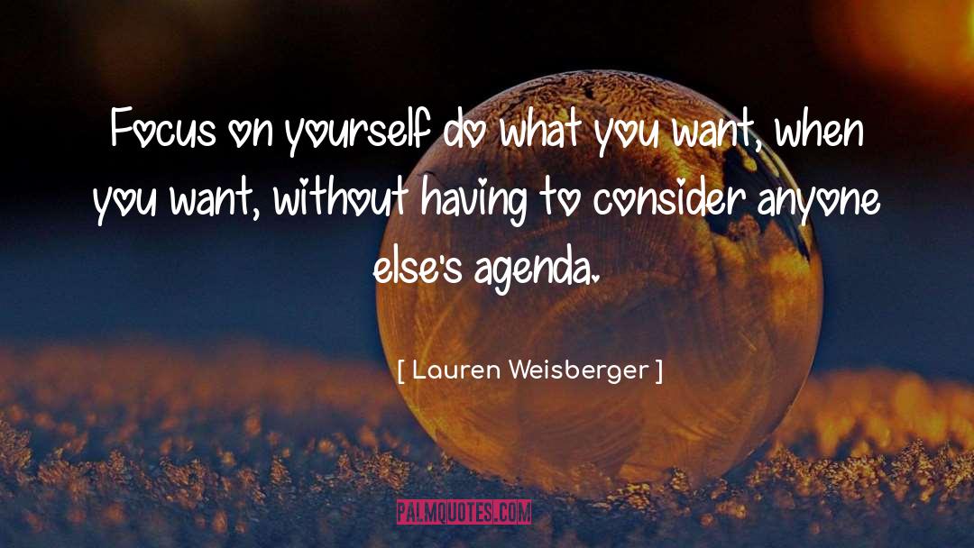 Lauren Weisberger Quotes: Focus on yourself <br> do