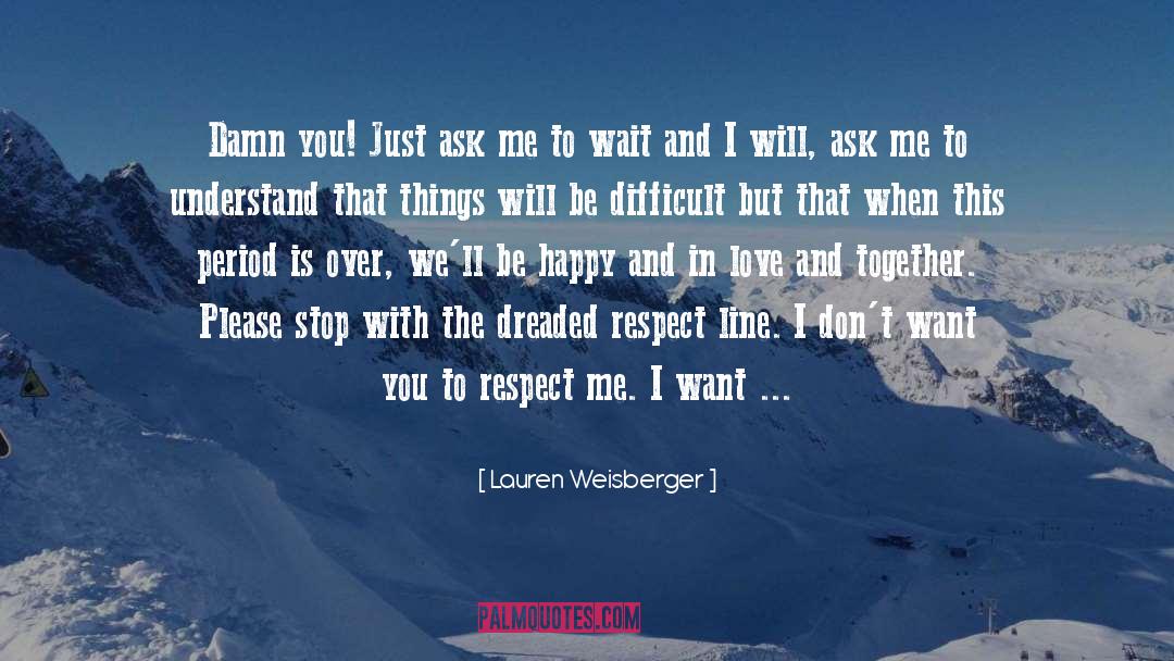 Lauren Weisberger Quotes: Damn you! Just ask me