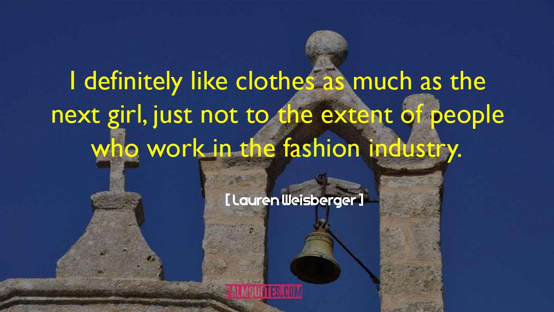 Lauren Weisberger Quotes: I definitely like clothes as