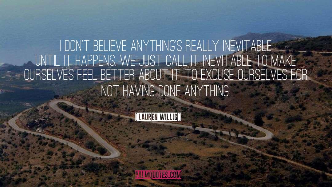 Lauren Willig Quotes: I don't believe anything's really