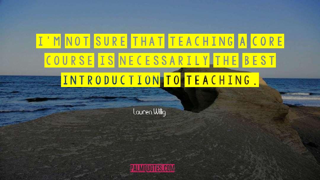 Lauren Willig Quotes: I'm not sure that teaching