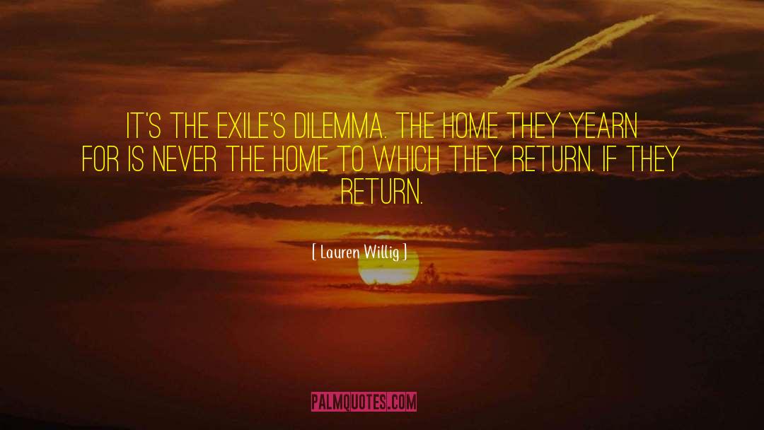 Lauren Willig Quotes: It's the exile's dilemma. The