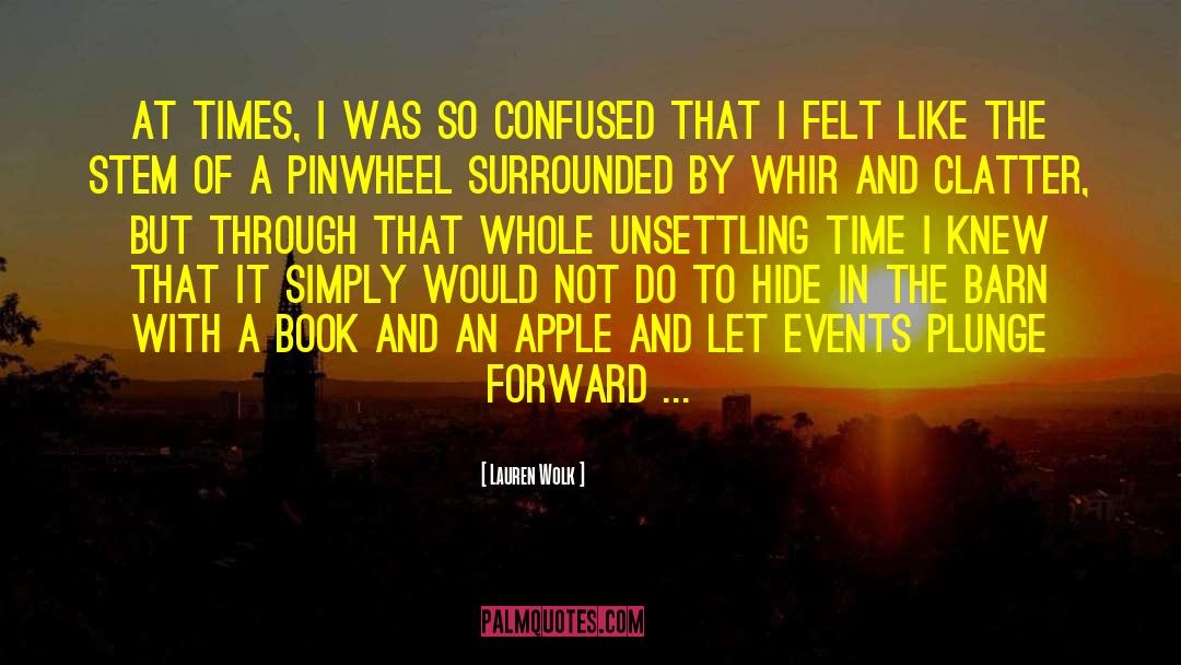 Lauren Wolk Quotes: At times, I was so