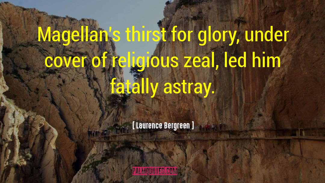 Laurence Bergreen Quotes: Magellan's thirst for glory, under