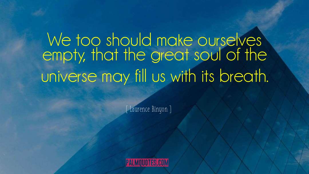 Laurence Binyon Quotes: We too should make ourselves